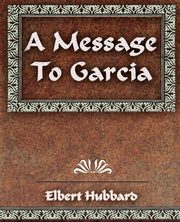 A Message To Garcia and Other Essays, Hubbard Elbert