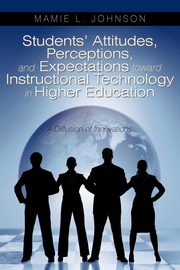 Students' Attitudes, Perceptions, and Expectations toward Instructional Technology in Higher Education, Johnson Mamie L.