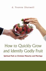 How to Quickly Grow and Identify Godly Fruit, Shotwell d. Yvonne