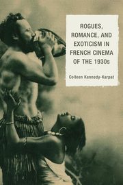 Rogues, Romance, and Exoticism in French Cinema of the 1930s, Kennedy-Karpat Colleen