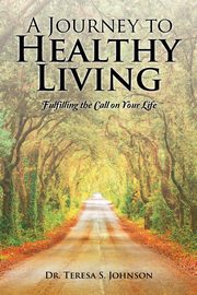 A Journey to Healthy Living, Johnson Dr. Teresa S.
