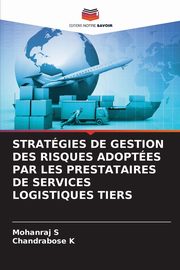 STRATGIES DE GESTION DES RISQUES ADOPTES PAR LES PRESTATAIRES DE SERVICES LOGISTIQUES TIERS, S Mohanraj