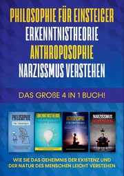 Philosophie fr Einsteiger | Erkenntnistheorie | Anthroposophie | Narzissmus verstehen - Das groe 4 in 1 Buch, Schrter Jakob