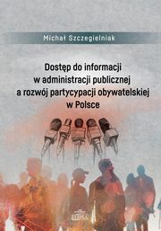 Dostp do informacji w administracji publicznej a rozwj partycypacji obywatelskiej w Polsce, Szczegielniak Micha