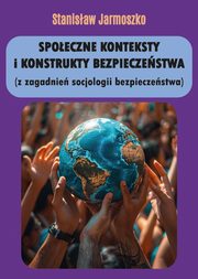 Spoeczne konteksty i konstrukty bezpieczestwa (z zagadnie socjologii bezpieczestwa), Jarmoszko Stanisaw