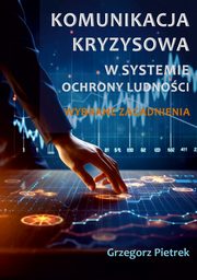 Komunikacja kryzysowa w systemie ochrony ludnoci. Wybrane zagadnienia, Pietrek Grzegorz