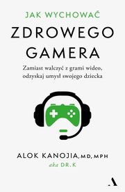 Jak wychowa zdrowego gamera., Kanojia Alok