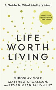 Life Worth Living, Volf Miroslav, Croasmun Matthew, McAnnally-Linz Ryan