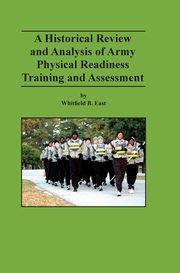 ksiazka tytu: A Historical Review and Analysis of Army Physical Readiness Training and Assessment autor: East Whitfield B.