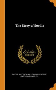 ksiazka tytu: The Story of Seville autor: Gallichan Walter Matthew