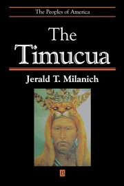 The Timucua, Milanich Jerald T.