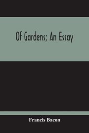 Of Gardens; An Essay, Bacon Francis