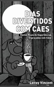 Dias Divertidos com C?es (Portuguese Edition), Vincent Leroy