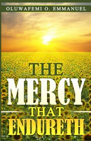 The Mercy That Endureth, Emmanuel Oluwafemi O.