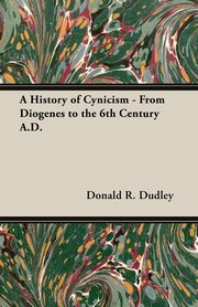 A History of Cynicism - From Diogenes to the 6th Century A.D., Dudley Donald R.