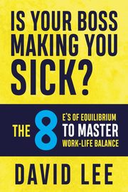 Is Your Boss Making You Sick?, Lee David