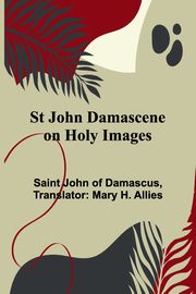 St John Damascene on Holy Images, Saint John of Damascus