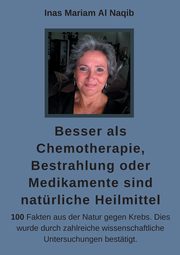 Besser als Chemotherapie, Bestrahlung oder Medikamente sind natrliche Heilmittel, Al Naqib Inas Mariam