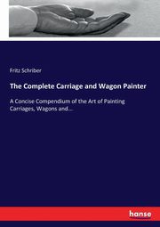 The Complete Carriage and Wagon Painter, Schriber Fritz