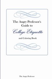 ksiazka tytu: The Angry Professor's Guide to College Etiquette and Coloring Book autor: The Angry Professor