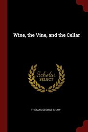 ksiazka tytu: Wine, the Vine, and the Cellar autor: Shaw Thomas George