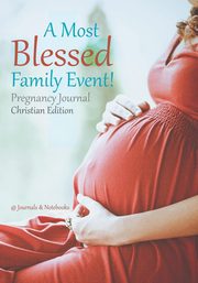 A Most Blessed Family Event! Pregnancy Journal Christian Edition, @Journals Notebooks