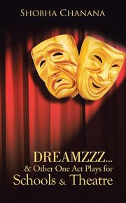 Dreamzzz...& Other One Act Plays for Schools & Theatre, Chanana Shobha