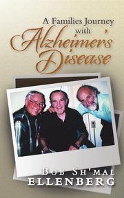 A Families Journey with Alzheimer's Disease, Ellenberg Bob Sh'mal