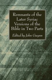 Remnants of the Later Syriac Versions of the Bible in Two Parts, 