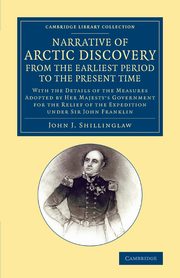 A Narrative of Arctic Discovery, from the Earliest Period to the Present Time, Shillinglaw John Joseph