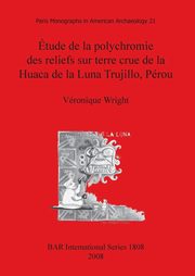 tude de la polychromie des reliefs sur terre crue de la Huaca de la Luna Trujillo, Prou, Wright Vronique