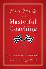 Fast Track to Masterful Coaching, Hastings Walt