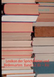 Lexikon der Sprichwrter und Redensarten  Band 12 (Er - Es), Dick Ren