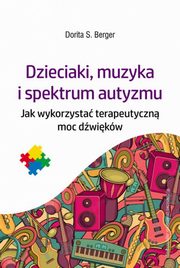 Dzieciaki, muzyka i spektrum autyzmu, Berger Dorita S.