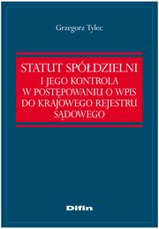 ksiazka tytu: Statut Spdzielni i jego kontrola w postpowaniu o wpis do Krajowego Rejestru Sdowego autor: Tylec Grzegorz