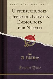 ksiazka tytu: Untersuchungen Ueber die Letzten Endigungen der Nerven (Classic Reprint) autor: Klliker A.