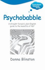 Psychobabble - A Straight Forward, Plain English Guide to the Benefits of Nlp, Blinston Donna