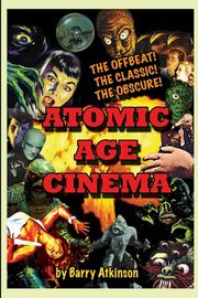 Atomic Age Cinema The Offbeat, the Classic and the Obscure, Atkinson Barry