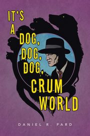 It's a Dog, Dog, Dog, Crum World, Pard Daniel R.