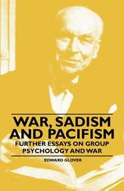 ksiazka tytu: War, Sadism and Pacifism - Further Essays on Group Psychology and War autor: Glover Edward