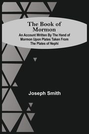 ksiazka tytu: The Book Of Mormon; An Account Written By The Hand Of Mormon Upon Plates Taken From The Plates Of Nephi autor: Smith Joseph