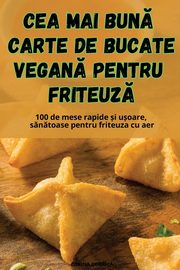 CEA MAI BUN CARTE DE BUCATE VEGAN PENTRU FRITEUZ, CORINA DOBRIC