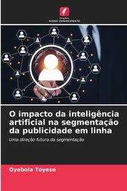 O impacto da intelig?ncia artificial na segmenta?o da publicidade em linha, Toyese Oyebola