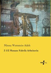 3 1/2 Monate Fabrik-Arbeiterin, Wettstein-Adelt Minna