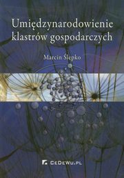 ksiazka tytu: Umidzynarodowienie klastrw gospodarczych autor: lepko Marcin