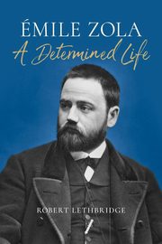 Emile Zola A Determined Life, Lethbridge Robert