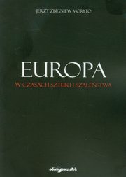 ksiazka tytu: Europa w czasach sztuki i szalestwa autor: Moryto Jerzy Zbigniew