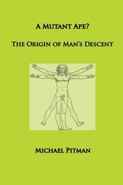 A Mutant Ape? The Origin of Man's Descent, Pitman Michael