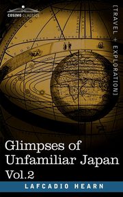 Glimpses of Unfamiliar Japan, Vol.2, Hearn Lafcadio