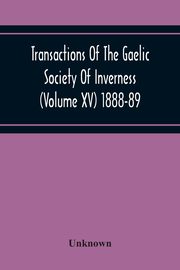 Transactions Of The Gaelic Society Of Inverness (Volume Xv) 1888-89, Unknown